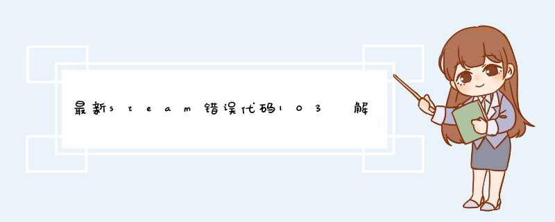 最新steam错误代码103 解决方案
